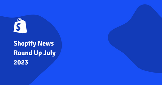 Shopify News Round Up July 2023